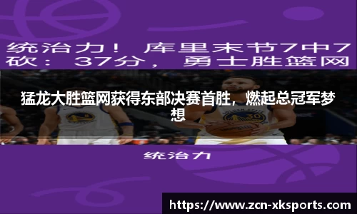 猛龙大胜篮网获得东部决赛首胜，燃起总冠军梦想