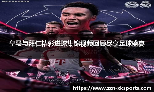皇马与拜仁精彩进球集锦视频回顾尽享足球盛宴