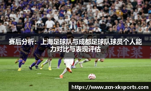赛后分析：上海足球队与成都足球队球员个人能力对比与表现评估